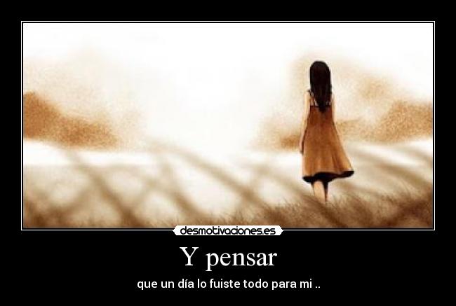 Y pensar -