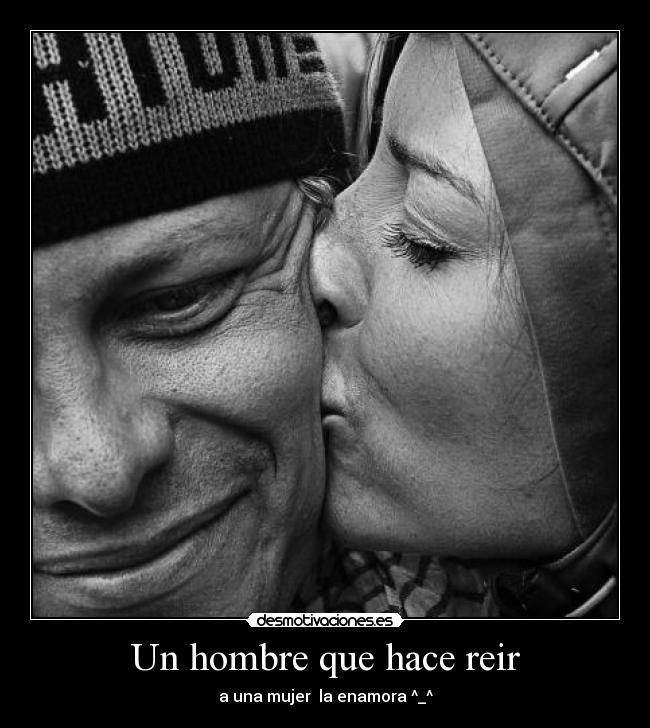 Un hombre que hace reir - a una mujer  la enamora ^_^