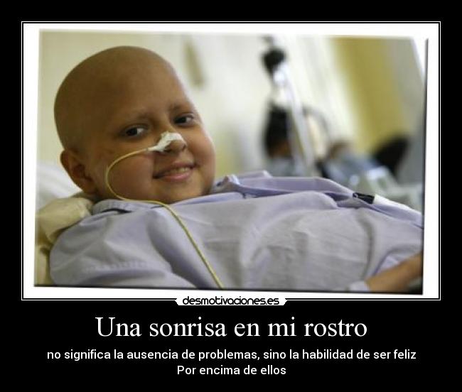 Una sonrisa en mi rostro - no significa la ausencia de problemas, sino la habilidad de ser feliz
Por encima de ellos