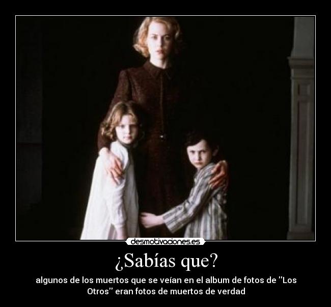 ¿Sabías que? - algunos de los muertos que se veían en el album de fotos de Los
Otros eran fotos de muertos de verdad