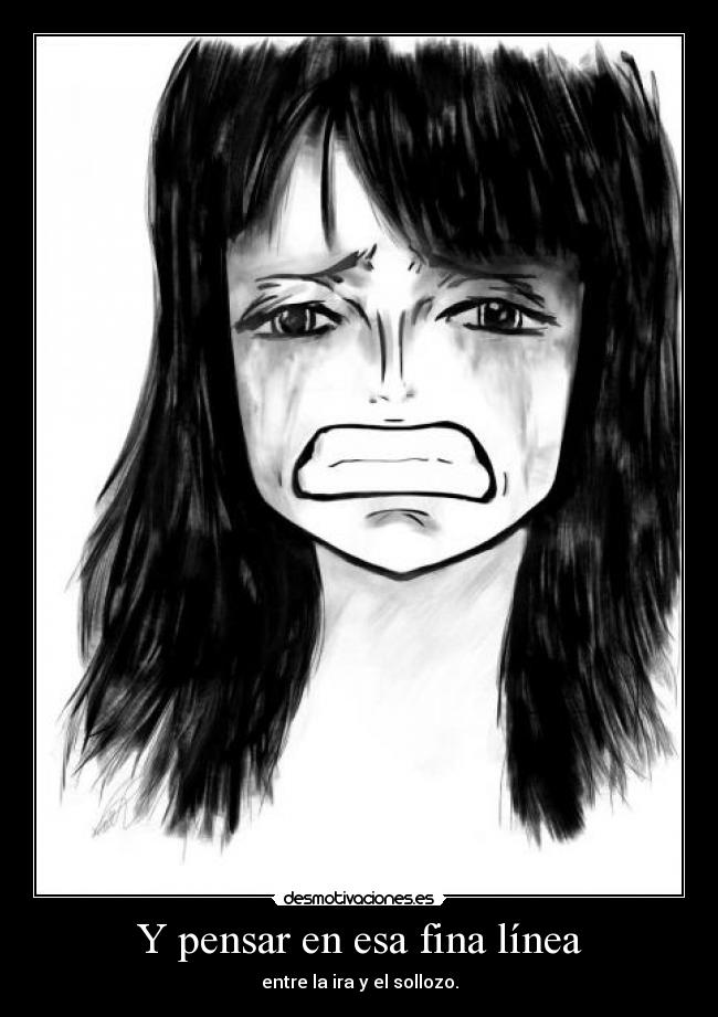 Y pensar en esa fina línea -