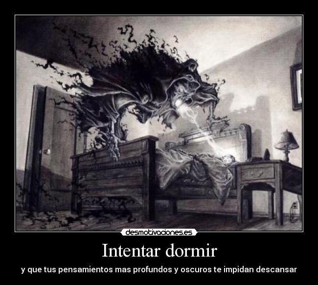 Intentar dormir - y que tus pensamientos mas profundos y oscuros te impidan descansar