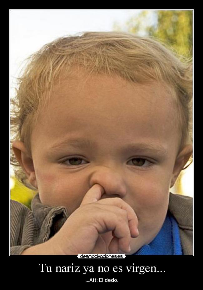 Tu nariz ya no es virgen... - 