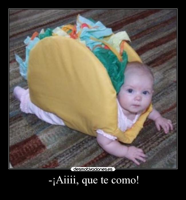 -¡Aiiii, que te como! - 
