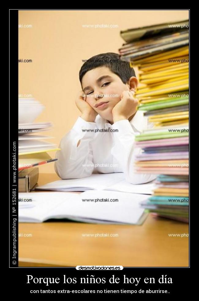 Porque los niños de hoy en día - con tantos extra-escolares no tienen tiempo de aburrirse..