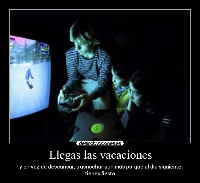 Llegas las vacaciones - y en vez de descansar, trasnochar aun más porque al día siguiente tienes fiesta