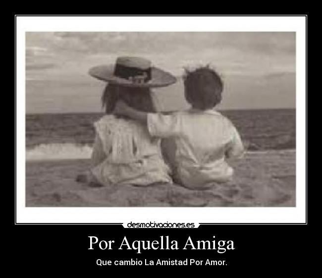 Por Aquella Amiga - Que cambio La Amistad Por Amor.