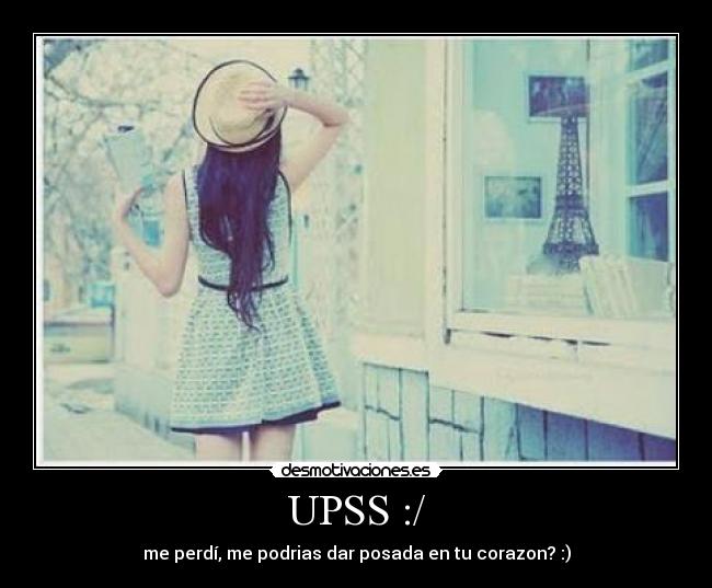 UPSS :/ - me perdí, me podrias dar posada en tu corazon? :)