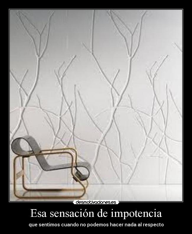 Esa sensación de impotencia -