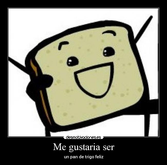 Me gustaria ser - un pan de trigo feliz