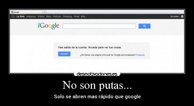No son putas... - Solo se abren mas rápido que google