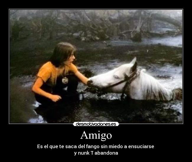 Amigo - Es el que te saca del fango sin miedo a ensuciarse
y nunk T abandona