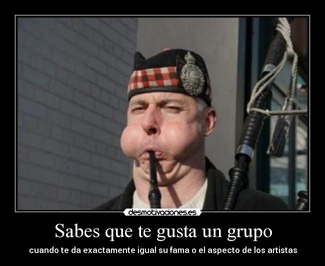 Sabes que te gusta un grupo - cuando te da exactamente igual su fama o el aspecto de los artistas