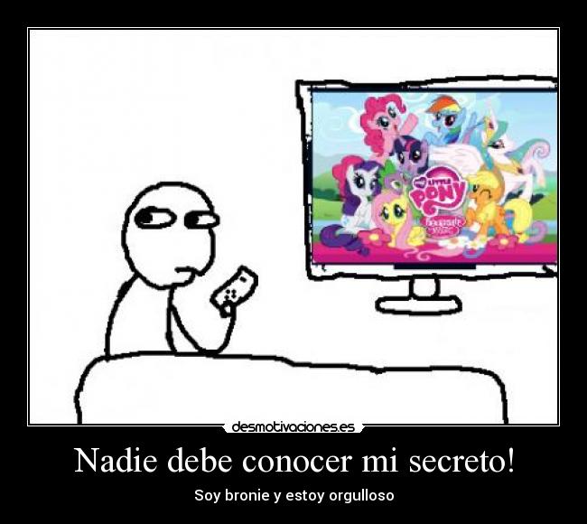 Nadie debe conocer mi secreto! - Soy bronie y estoy orgulloso