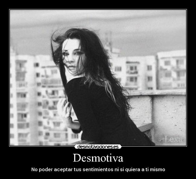 Desmotiva - No poder aceptar tus sentimientos ni si quiera a ti mismo