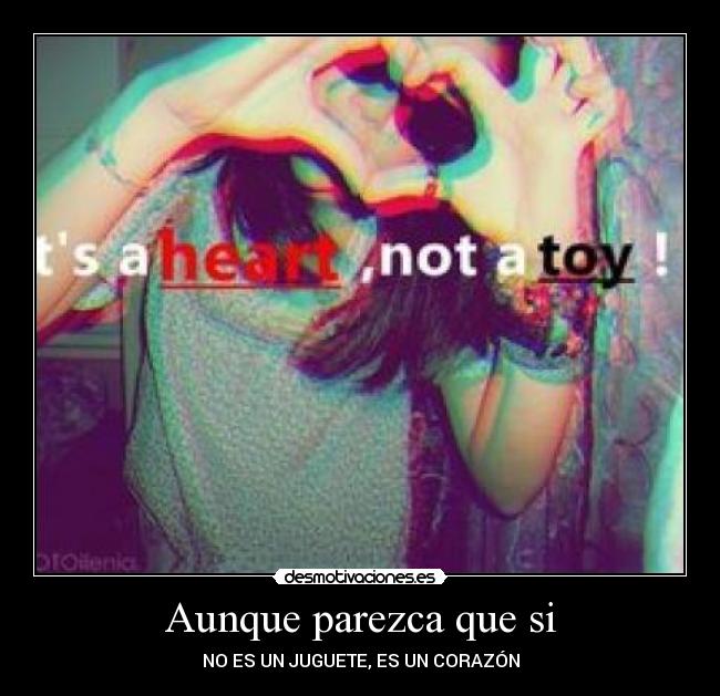 Aunque parezca que si - NO ES UN JUGUETE, ES UN CORAZÓN