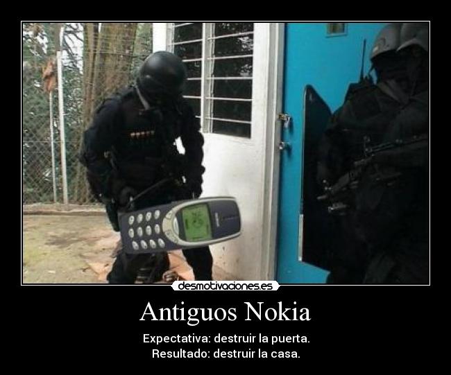 Antiguos Nokia - Expectativa: destruir la puerta.
Resultado: destruir la casa.