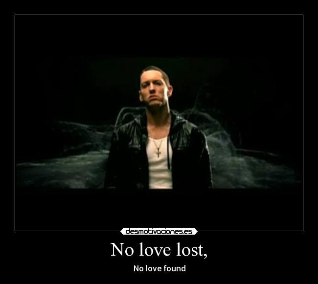 3 09 no love lost no love No love lost definition, a profoundly tender, passionate affection for another person see more. 3 09 no love lost no love No love lost definition, a profoundly tender, passionate affection for another person see more.