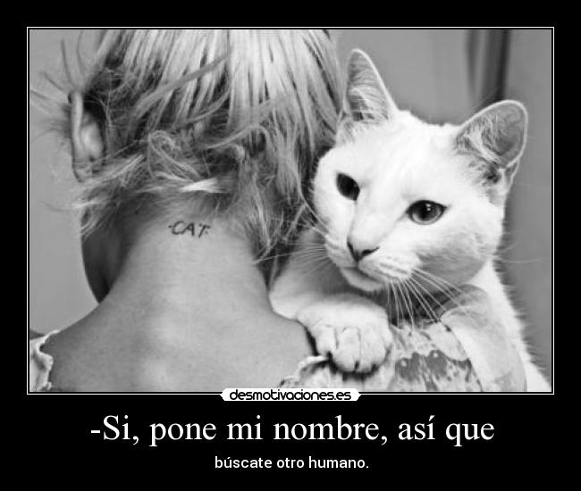 -Si, pone mi nombre, así que - búscate otro humano.