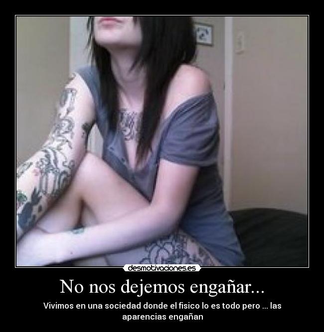 No nos dejemos engañar... - Vivimos en una sociedad donde el fisico lo es todo pero ... las aparencias engañan