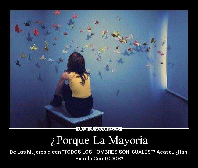 ¿Porque La Mayoria - De Las Mujeres dicen TODOS LOS HOMBRES SON IGUALES? Acaso...¿Han
Estado Con TODOS?