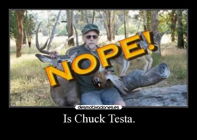 Is Chuck Testa. - 