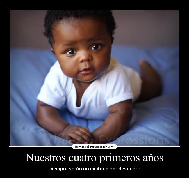 Nuestros cuatro primeros años - siempre serán un misterio por descubrir