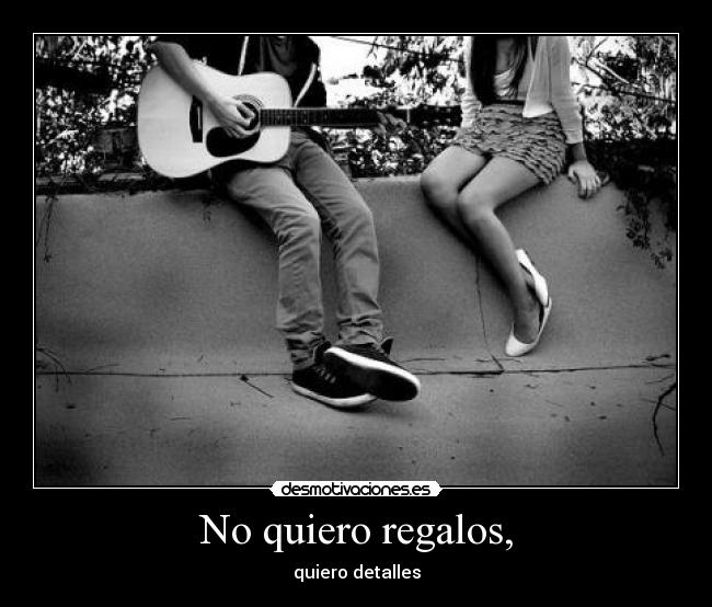 No quiero regalos, - 