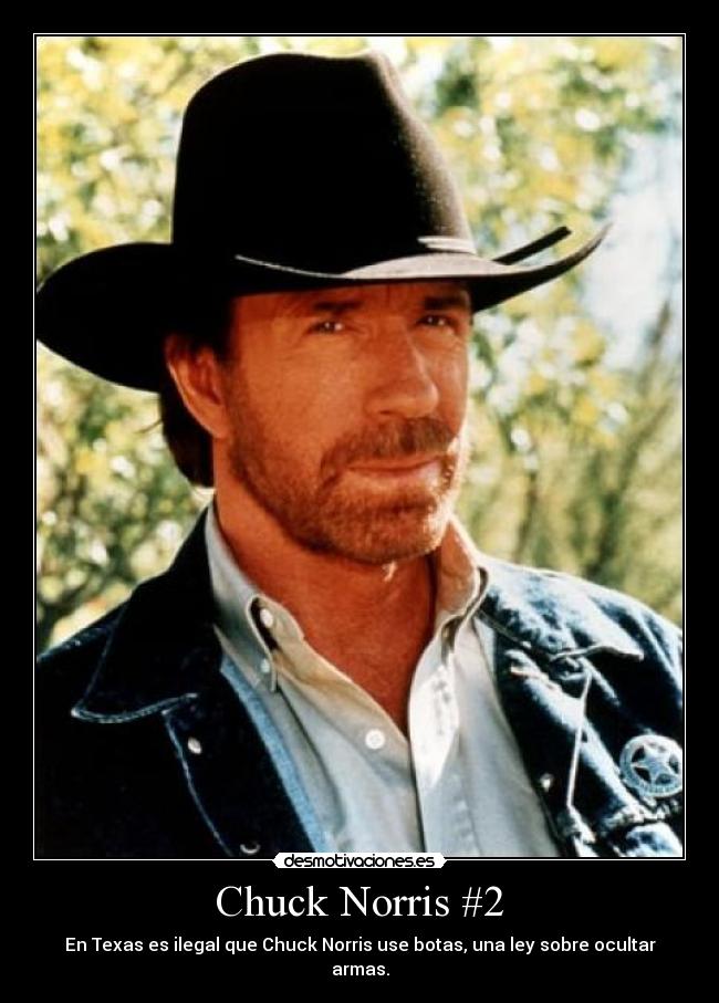 Chuck Norris #2 - En Texas es ilegal que Chuck Norris use botas, una ley sobre ocultar armas.