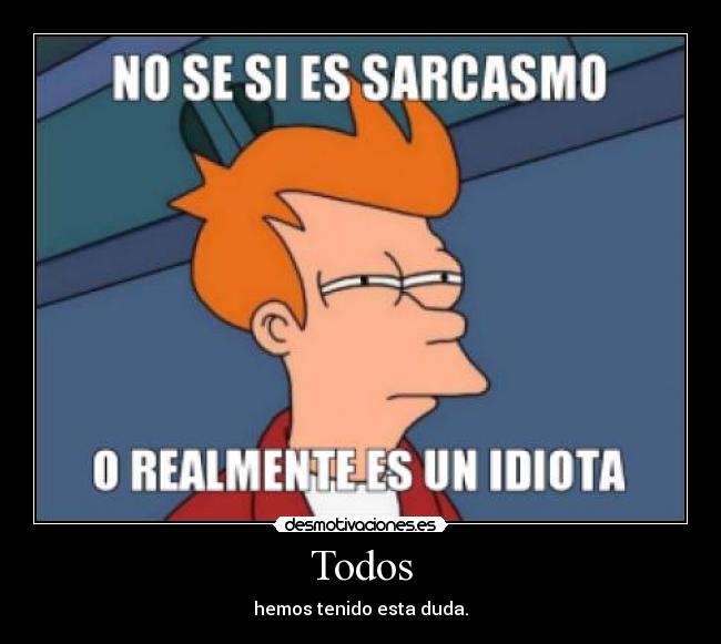 Todos - hemos tenido esta duda.