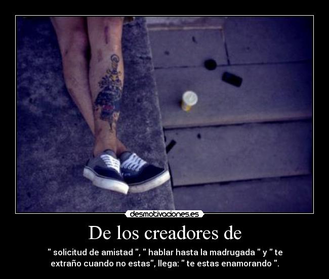 De los creadores de - solicitud de amistad , hablar hasta la madrugada y te
extraño cuando no estas, llega: te estas enamorando .