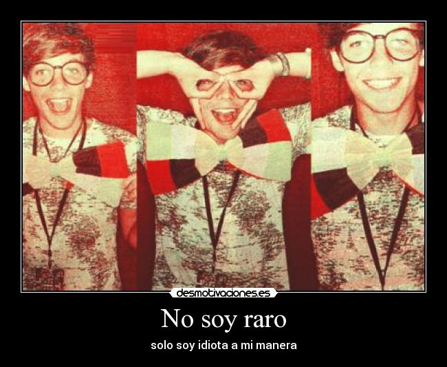 No soy raro - solo soy idiota a mi manera