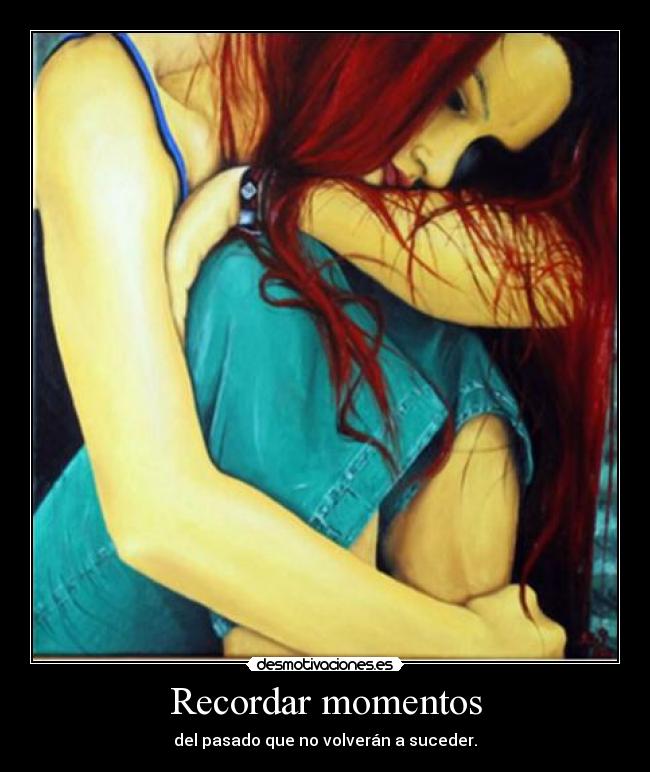 Recordar momentos - del pasado que no volverán a suceder.