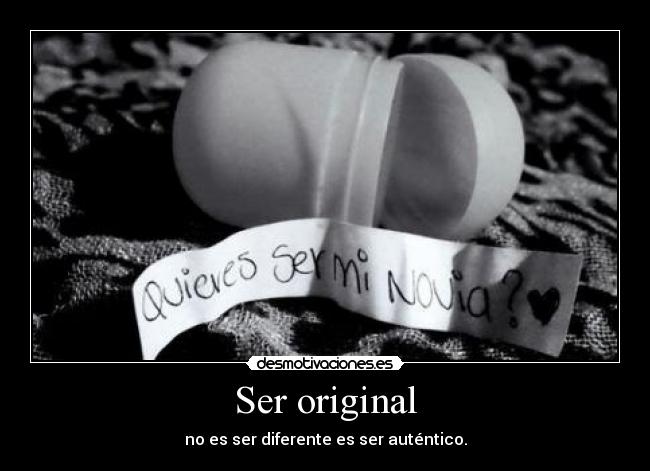 Ser original - no es ser diferente es ser auténtico.