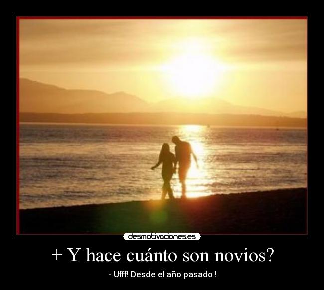 + Y hace cuánto son novios? -