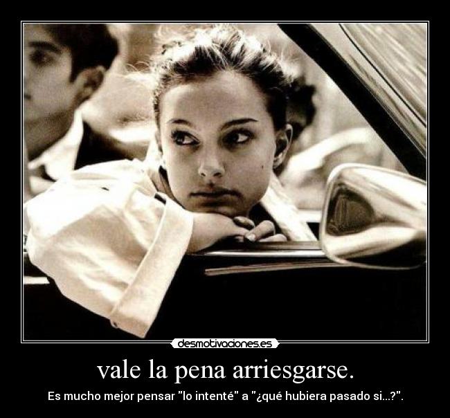 vale la pena arriesgarse. - 