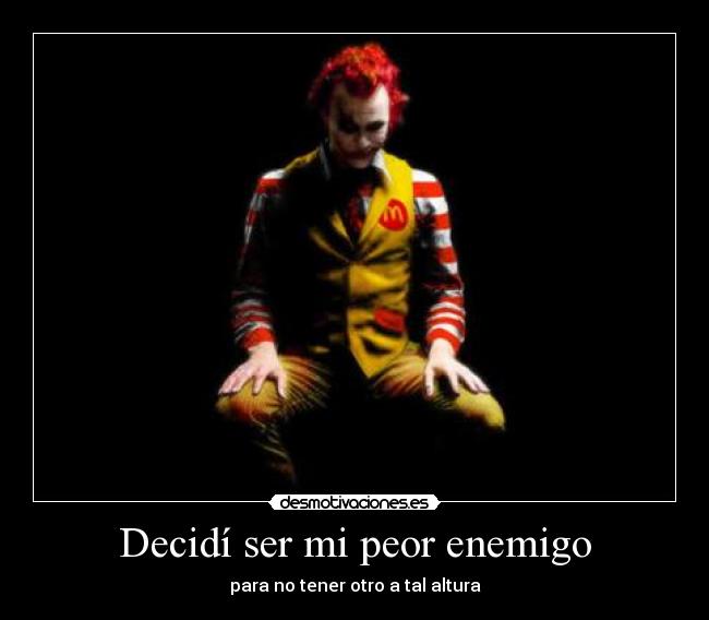 Decidí ser mi peor enemigo -