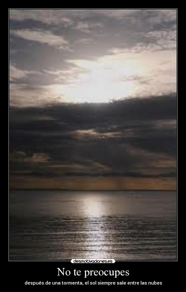 No te preocupes - después de una tormenta, el sol siempre sale entre las nubes