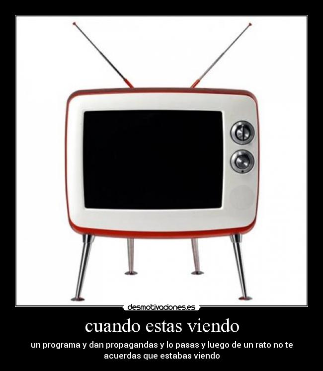 cuando estas viendo - un programa y dan propagandas y lo pasas y luego de un rato no te
acuerdas que estabas viendo