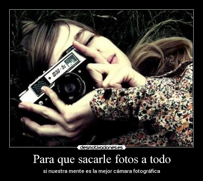 Para que sacarle fotos a todo - si nuestra mente es la mejor cámara fotográfica