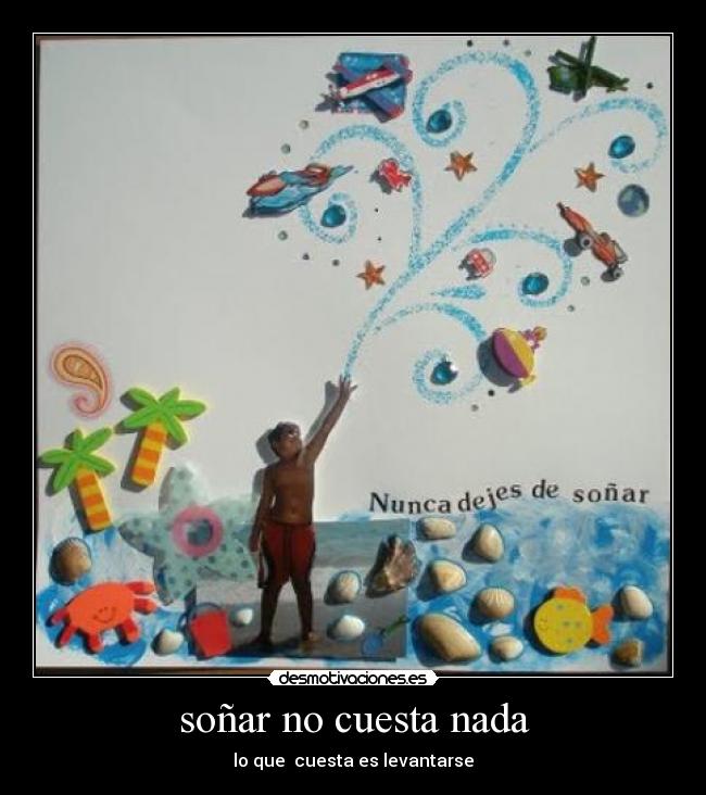 soñar no cuesta nada - lo que  cuesta es levantarse
