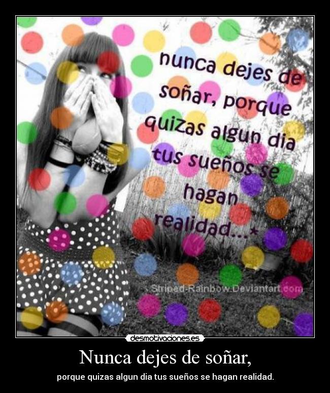 Nunca dejes de soñar, - porque quizas algun dia tus sueños se hagan realidad.
