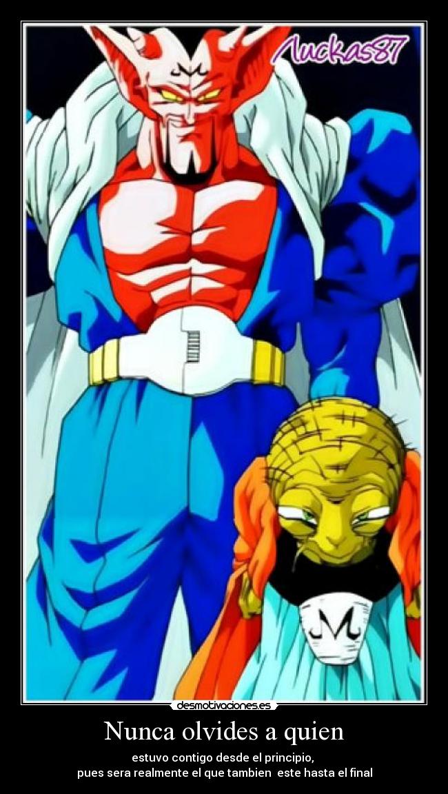 Nunca olvides a quien - estuvo contigo desde el principio, 
pues sera realmente el que tambien  este hasta el final