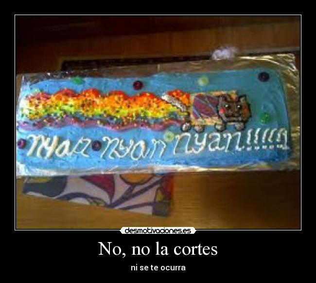 No, no la cortes - ni se te ocurra