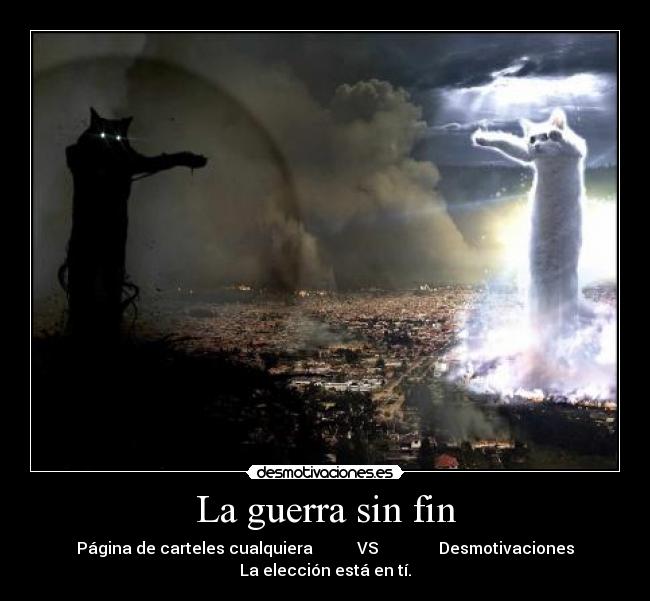La guerra sin fin - Página de carteles cualquiera VS Desmotivaciones
La elección está en tí.