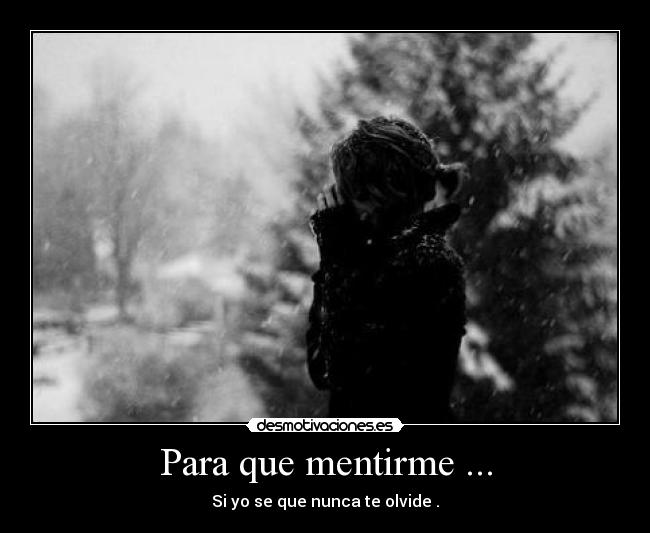 Para que mentirme ... - Si yo se que nunca te olvide .