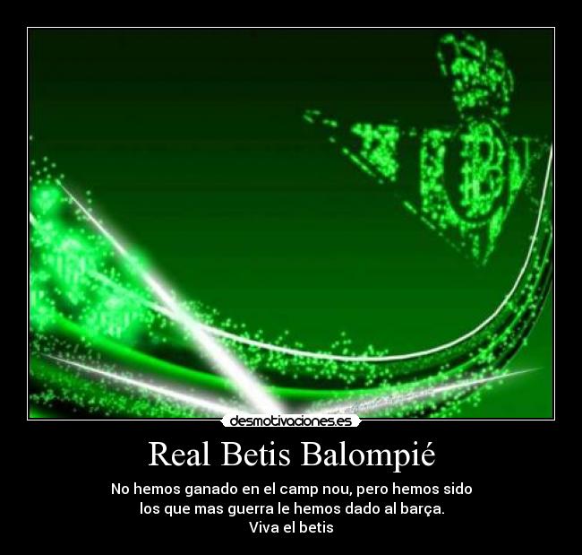 Real Betis Balompié - No hemos ganado en el camp nou, pero hemos sido
los que mas guerra le hemos dado al barça.
Viva el betis