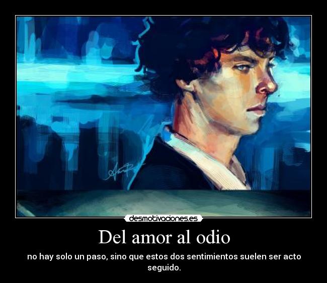 Del amor al odio - no hay solo un paso, sino que estos dos sentimientos suelen ser acto seguido.
