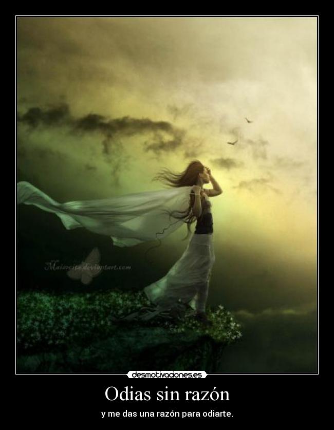 Odias sin razón - y me das una razón para odiarte.