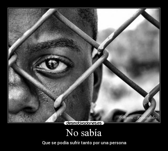 No sabía - Que se podía sufrir tanto por una persona